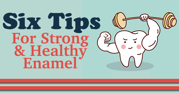 6 Tips For Strong & Healthy Enamel